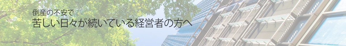 倒産の不安で苦しい日々が続いている中小企業経営者の方へ